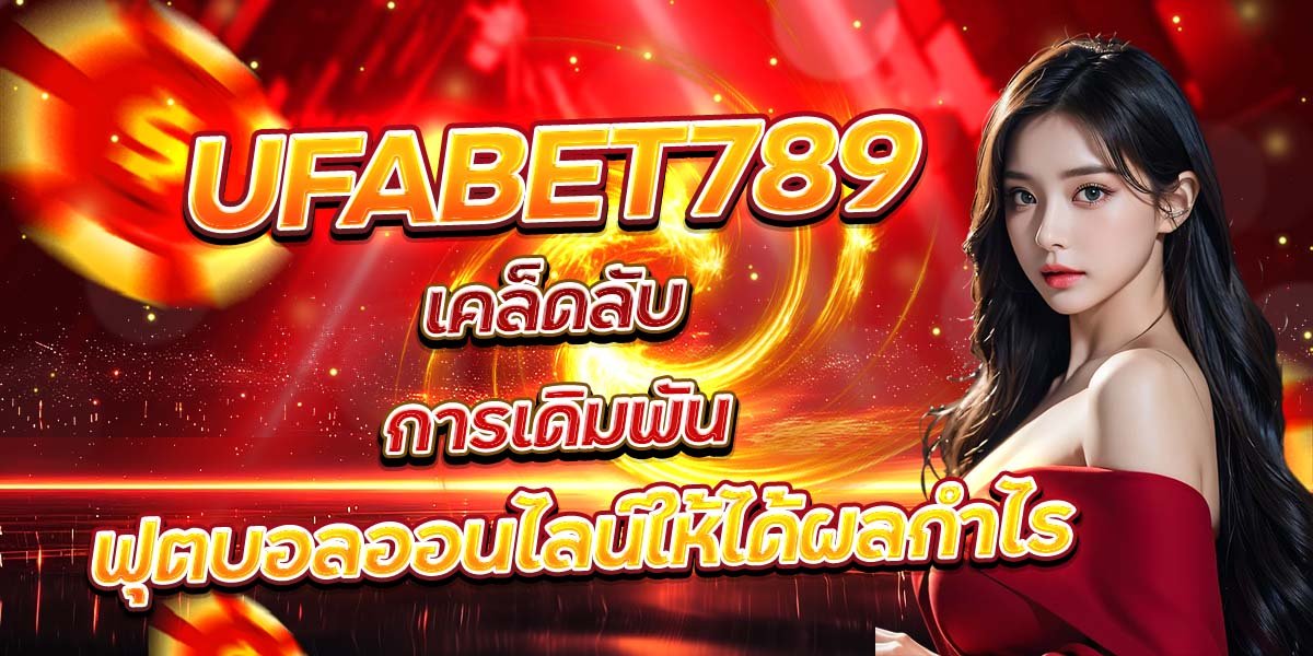 UFABET789 เคล็ดลับการเดิมพัน ฟุตบอลออนไลน์ให้ได้ผลกำไร