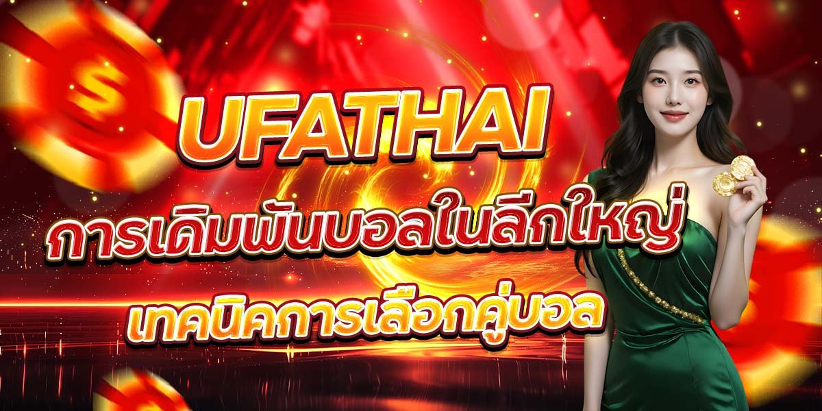 UFATHAI การเดิมพันบอลในลีกใหญ่ เทคนิคการเลือกคู่บอล