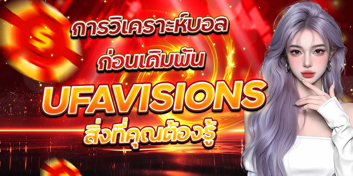 การวิเคราะห์บอลก่อนเดิมพัน UFAVISIONS สิ่งที่คุณต้องรู้