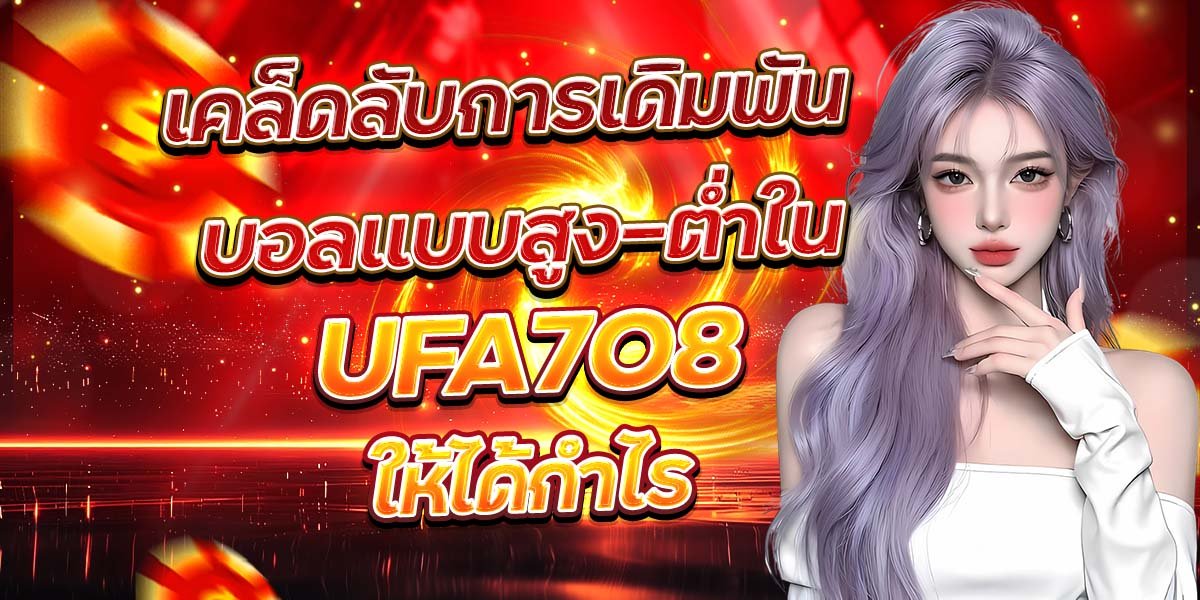 เคล็ดลับการเดิมพัน บอลแบบสูง-ต่ำใน UFA7O8 ให้ได้กำไร