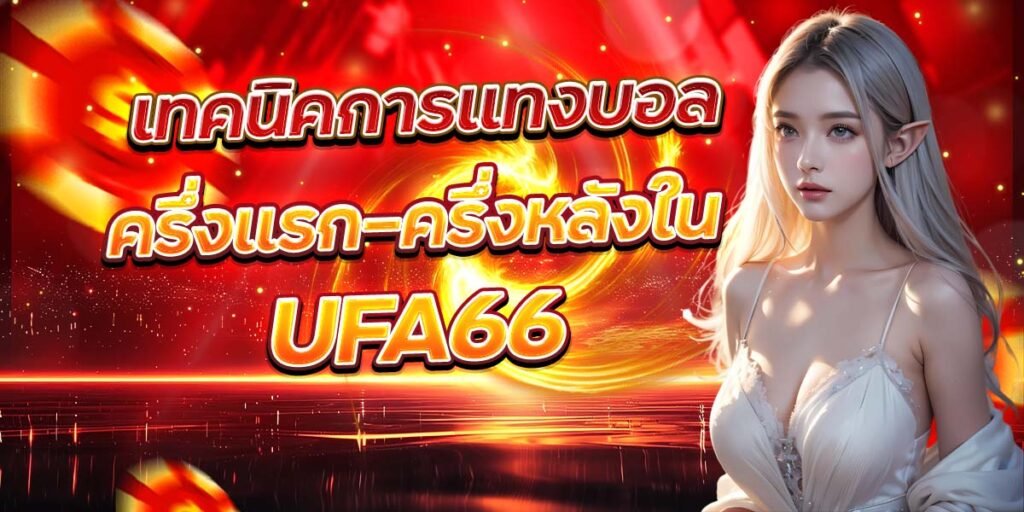 เทคนิคการแทงบอล ครึ่งแรก-ครึ่งหลังใน UFA66